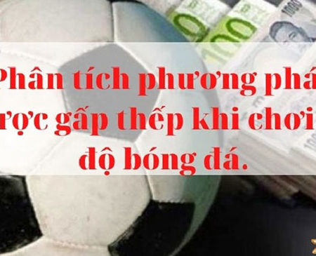 Hướng dẫn chiến thuật cược gấp thếp trong cá độ bóng đá