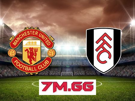 Soi kèo nhà cái, tỷ lệ kèo bóng đá: Manchester Utd vs Fulham – 23h30 – 19/03/2023